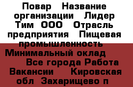 Повар › Название организации ­ Лидер Тим, ООО › Отрасль предприятия ­ Пищевая промышленность › Минимальный оклад ­ 20 000 - Все города Работа » Вакансии   . Кировская обл.,Захарищево п.